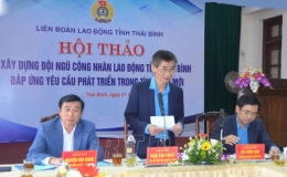 Hội thảo &ldquo;X&acirc;y dựng đội ngũ c&ocirc;ng nh&acirc;n lao động tỉnh Th&aacute;i B&igrave;nh đ&aacute;p ứng y&ecirc;u cầu ph&aacute;t triển trong t&igrave;nh h&igrave;nh mới&rdquo;