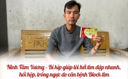 Ninh T&acirc;m Vương &ndash; B&iacute; k&iacute;p gi&uacute;p t&ocirc;i hết tim đập nhanh, hồi hộp, trống ngực do căn bệnh Block tim